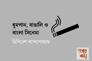 ধূমপান, বাঙালি ও বাংলা সিনেমা ত্রিদিবেশ বন্দ্যোপাধ্যায়